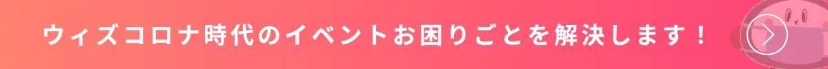 ウィズコロナ時代のイベントのお困りごとを解決します